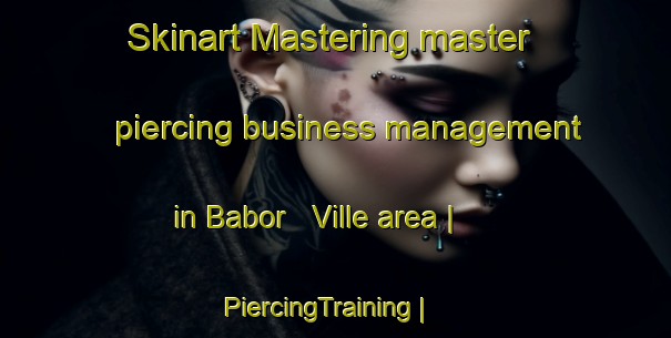 Skinart Mastering master piercing business management in Babor   Ville area | PiercingTraining | PiercingClasses | SkinartTraining-Algeria